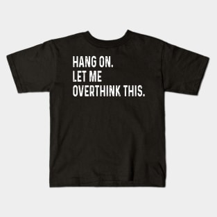 Funny saying Hang on. Let me overthink this. Sarcastic Introvert Quote, Offensive Funny Mom, Moms Life, Gift For Her Kids T-Shirt